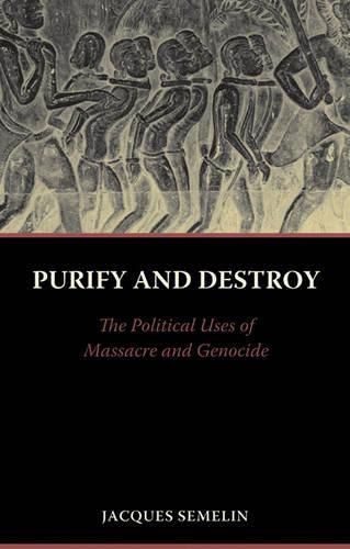 Cover image for Purify and Destroy: The Political Uses of Massacre and Genocide