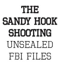 Cover image for The Sandy Hook Shooting: The FBI Files: Unsealed Files on Adam Lanza & The Sandy Hook Shooting