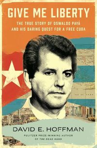 Cover image for Give Me Liberty: The True Story of Oswaldo Paya and His Daring Quest for a Free Cuba