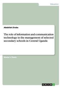 Cover image for The Role of Information and Communication Technology in the Management of Selected Secondary Schools in Central Uganda