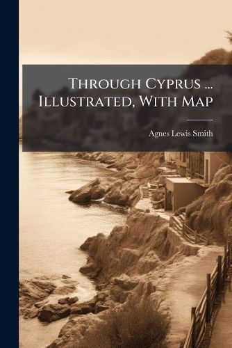 Cover image for Through Cyprus ... Illustrated, With Map