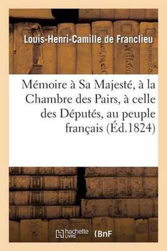 Memoire A Sa Majeste, A La Chambre Des Pairs, A Celle Des Deputes, Au Peuple Francais: , Contre La Septennalite de la Chambre Des Deputes