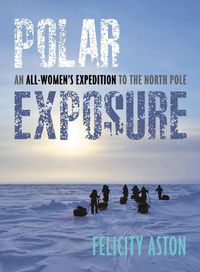 Cover image for Polar Exposure: 10 Women's Journey to the North Pole