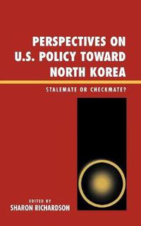 Cover image for Perspectives on U.S. Policy Toward North Korea: Stalemate or Checkmate