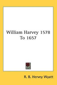 Cover image for William Harvey 1578 to 1657