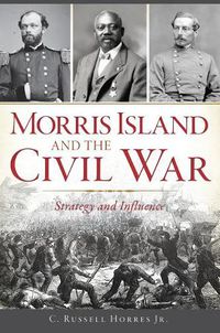 Cover image for Morris Island and the Civil War: Strategy and Influence