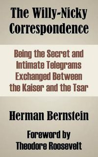 Cover image for The Willy-Nicky Correspondence: Being the Secret and Intimate Telegrams Exchanged Between the Kaiser and the Tsar