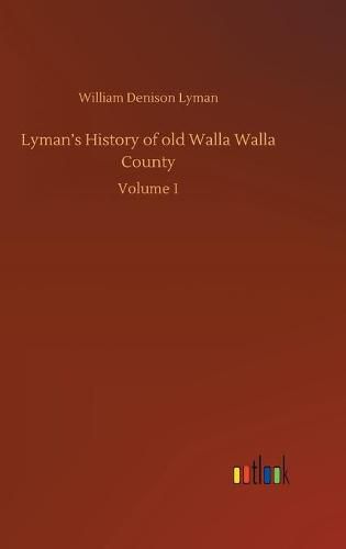 Cover image for Lyman's History of old Walla Walla County: Volume 1