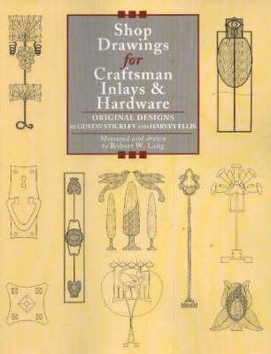 Shop Drawings for Craftsman Inlays and Hardware: Original Designs by Gustav Stickley and Harvey Ellis