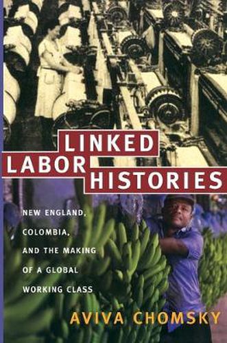 Linked Labor Histories: New England, Colombia, and the Making of a Global Working Class
