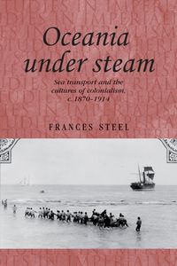 Cover image for Oceania Under Steam: Sea Transport and the Cultures of Colonialism, c. 1870-1914