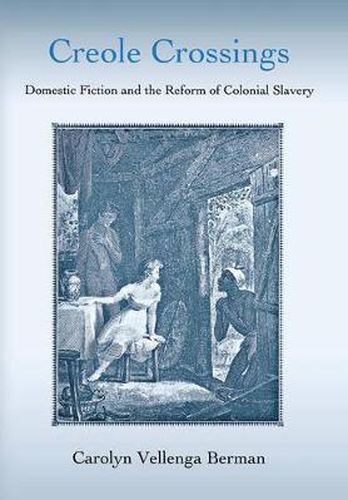 Cover image for Creole Crossings: Domestic Fiction and the Reform of Colonial Slavery