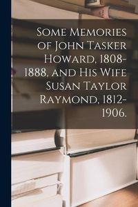 Cover image for Some Memories of John Tasker Howard, 1808-1888, and His Wife Susan Taylor Raymond, 1812-1906.