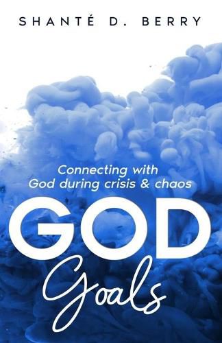 Cover image for God Goals: Connecting with God during crisis & chaos