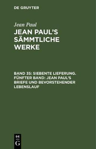 Cover image for Jean Paul's Sammtliche Werke, Band 35, Siebente Lieferung. Funfter Band: Jean Paul's Briefe und bevorstehender Lebenslauf