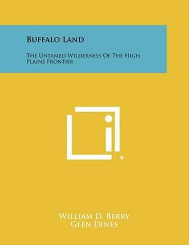 Cover image for Buffalo Land: The Untamed Wilderness of the High Plains Frontier