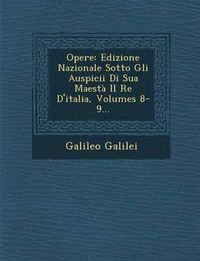 Cover image for Opere: Edizione Nazionale Sotto Gli Auspicii Di Sua Maesta Il Re D'Italia, Volumes 8-9...