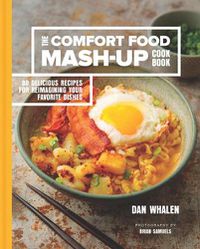 Cover image for The Comfort Food Mash-Up Cookbook: 80 Delicious Recipes for Reimagining Your Favorite Dishes