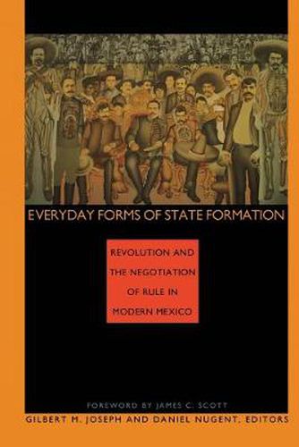 Everyday Forms of State Formation: Revolution and the Negotiation of Rule in Modern Mexico