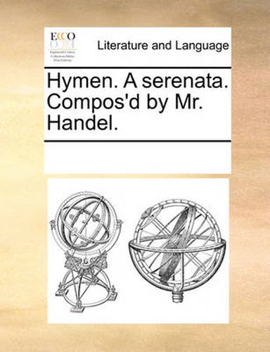 Cover image for Hymen. a Serenata. Compos'd by Mr. Handel.