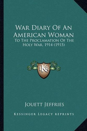 Cover image for War Diary of an American Woman: To the Proclamation of the Holy War, 1914 (1915)