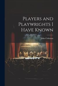 Cover image for Players and Playwrights I Have Known