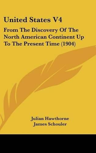 Cover image for United States V4: From the Discovery of the North American Continent Up to the Present Time (1904)