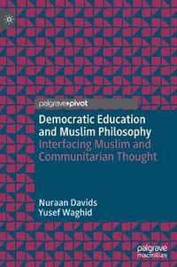 Cover image for Democratic Education and Muslim Philosophy: Interfacing Muslim and Communitarian Thought