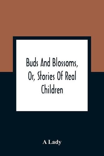 Cover image for Buds And Blossoms, Or, Stories Of Real Children