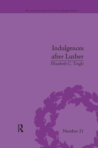 Cover image for Indulgences after Luther: Pardons in Counter-Reformation France, 1520-1720: Pardons in Counter-Reformation France, 1520-1720