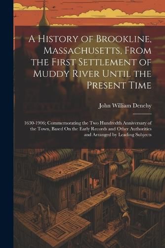 Cover image for A History of Brookline, Massachusetts, From the First Settlement of Muddy River Until the Present Time