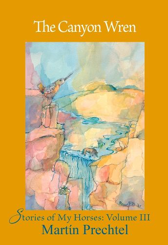 Cover image for The Canyon Wren: Stories of My Horses Vol. III