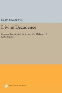 Cover image for Divine Decadence: Fascism, Female Spectacle, and the Makings of Sally Bowles