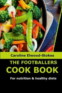 Cover image for THE FOOTBALLERS COOKBOOK For nutrition & healthy diets