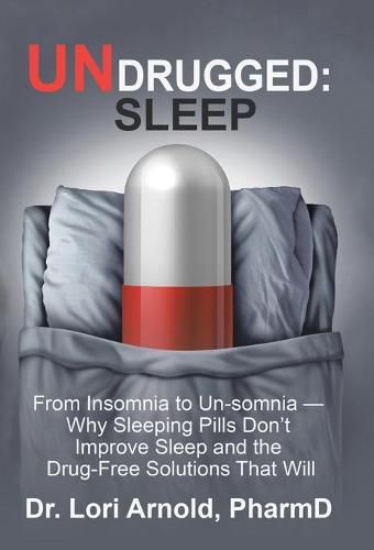 Cover image for Undrugged: Sleep: From Insomnia to Un-Somnia -- Why Sleeping Pills Don'T Improve Sleep and the Drug-Free Solutions That Will