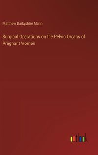 Cover image for Surgical Operations on the Pelvic Organs of Pregnant Women