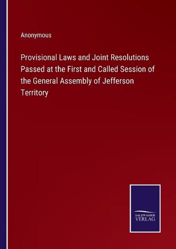 Cover image for Provisional Laws and Joint Resolutions Passed at the First and Called Session of the General Assembly of Jefferson Territory