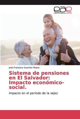 Sistema de pensiones en El Salvador: Impacto economico-social.