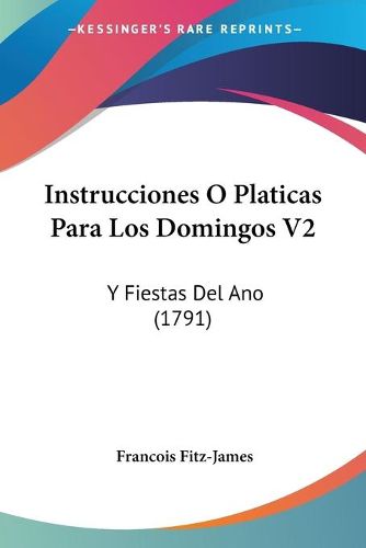 Cover image for Instrucciones O Platicas Para Los Domingos V2: Y Fiestas del Ano (1791)