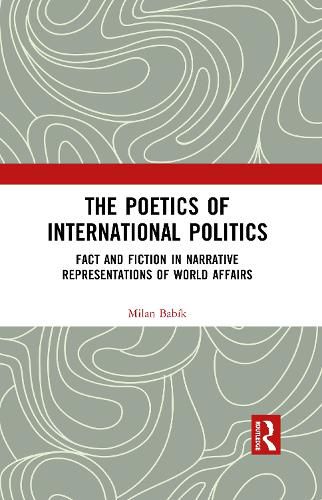 The Poetics of International Politics: Fact and Fiction in Narrative Representations of World Affairs