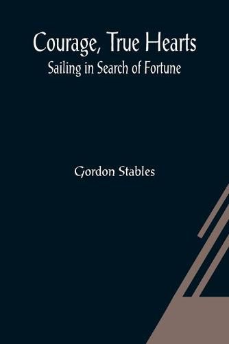 Cover image for Courage, True Hearts; Sailing in Search of Fortune