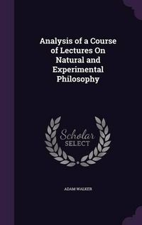 Cover image for Analysis of a Course of Lectures on Natural and Experimental Philosophy