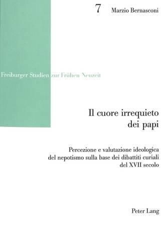 Cover image for Il Cuore Irrequieto Dei Papi: Percezione E Valutazione Ideologica del Nepotismo Sulla Base Dei Dibattiti Curiali del XVII Secolo