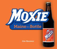 Cover image for Moxie: Maine in a Bottle