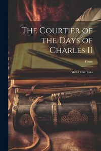 Cover image for The Courtier of the Days of Charles II