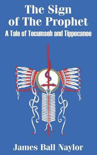 Cover image for The Sign of The Prophet: A Tale of Tecumseh and Tippecanoe