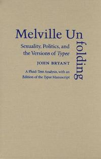 Cover image for Melville Unfolding: Sexuality, Politics, and the Versions of Typee a Fluid Text Analysis, with an Edition of the Typee Manuscript