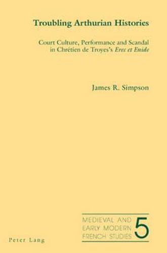 Cover image for Troubling Arthurian Histories: Court Culture, Performance and Scandal in Chretien De Troyes's Erec Et Enide