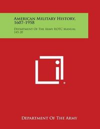 Cover image for American Military History, 1607-1958: Department of the Army Rotc Manual 145-20