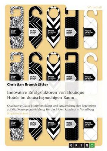 Cover image for Innovative Erfolgsfaktoren von Boutique Hotels im deutschsprachigen Raum: Qualitative Gaste-Motivforschung und Anwendung der Ergebnisse auf die Konzeptentwicklung fur das Hotel Saladina in Vorarlberg